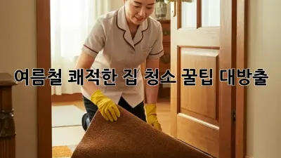 여름철 쾌적한 집 청소, 꿀팁 대방출!