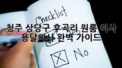 청주 상당구 후곡리 원룸 이사, 용달이사 완벽 가이드!